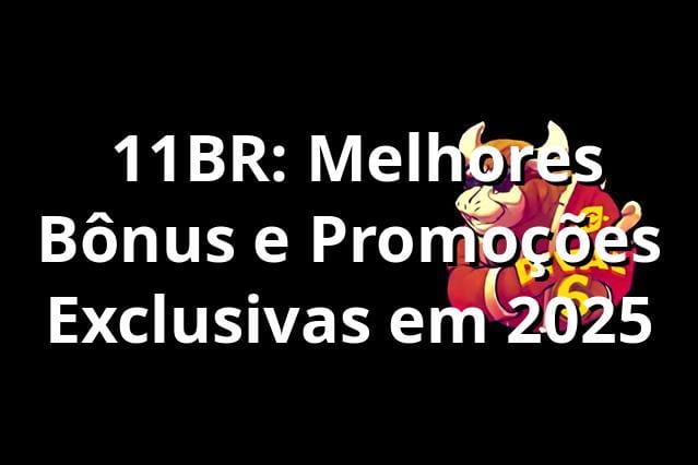 🍀 11BR: Melhores Bônus e Promoções Exclusivas em 2025