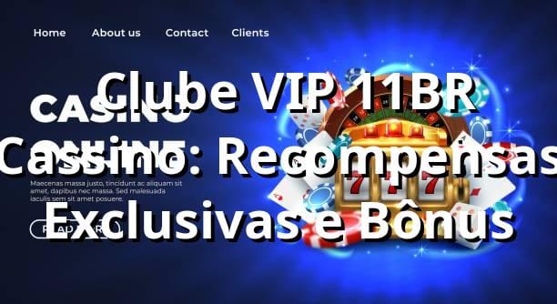 ⭐ Clube VIP 11BR Cassino: Recompensas Exclusivas e Bônus