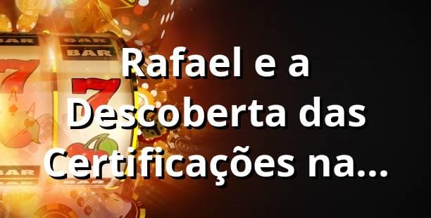 Rafael e a Descoberta das Certificações na plataforma 11br.com 🎰