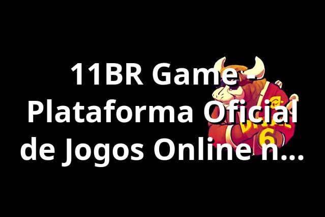 11BR Game - Plataforma Oficial de Jogos Online no Brasil